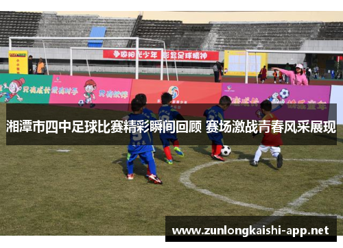 湘潭市四中足球比赛精彩瞬间回顾 赛场激战青春风采展现