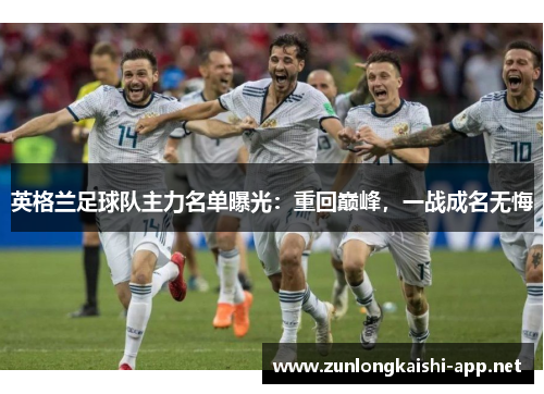 英格兰足球队主力名单曝光：重回巅峰，一战成名无悔