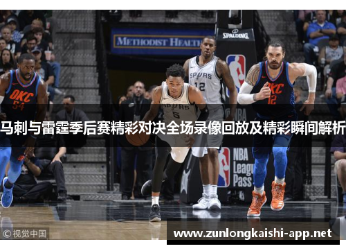 马刺与雷霆季后赛精彩对决全场录像回放及精彩瞬间解析
